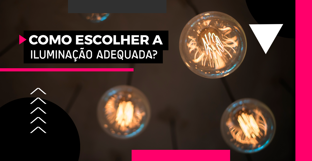 Como Escolher uma Iluminação Adequada?